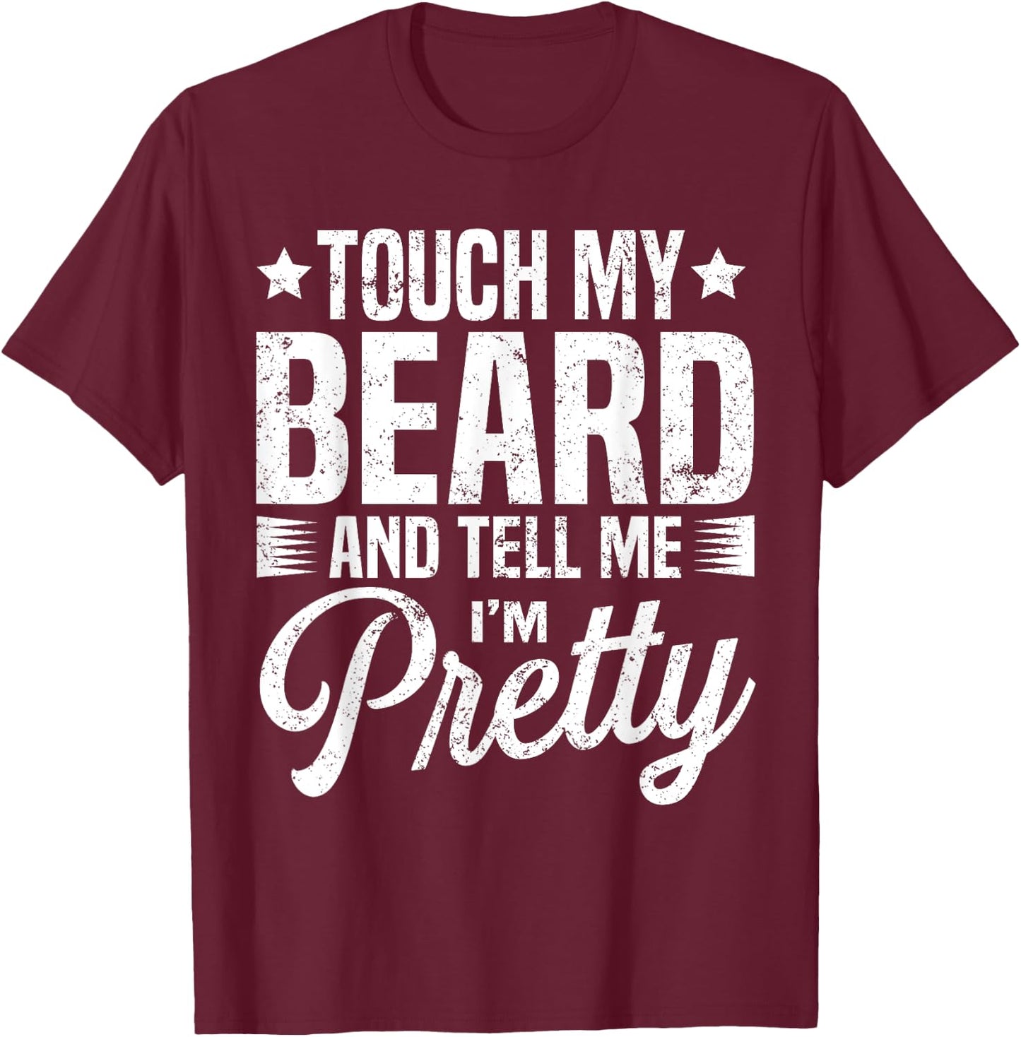 Beard Touch My Beard And Tell Me I'm Pretty Bearded Man T-Shirt - T-Shirt | Maroon