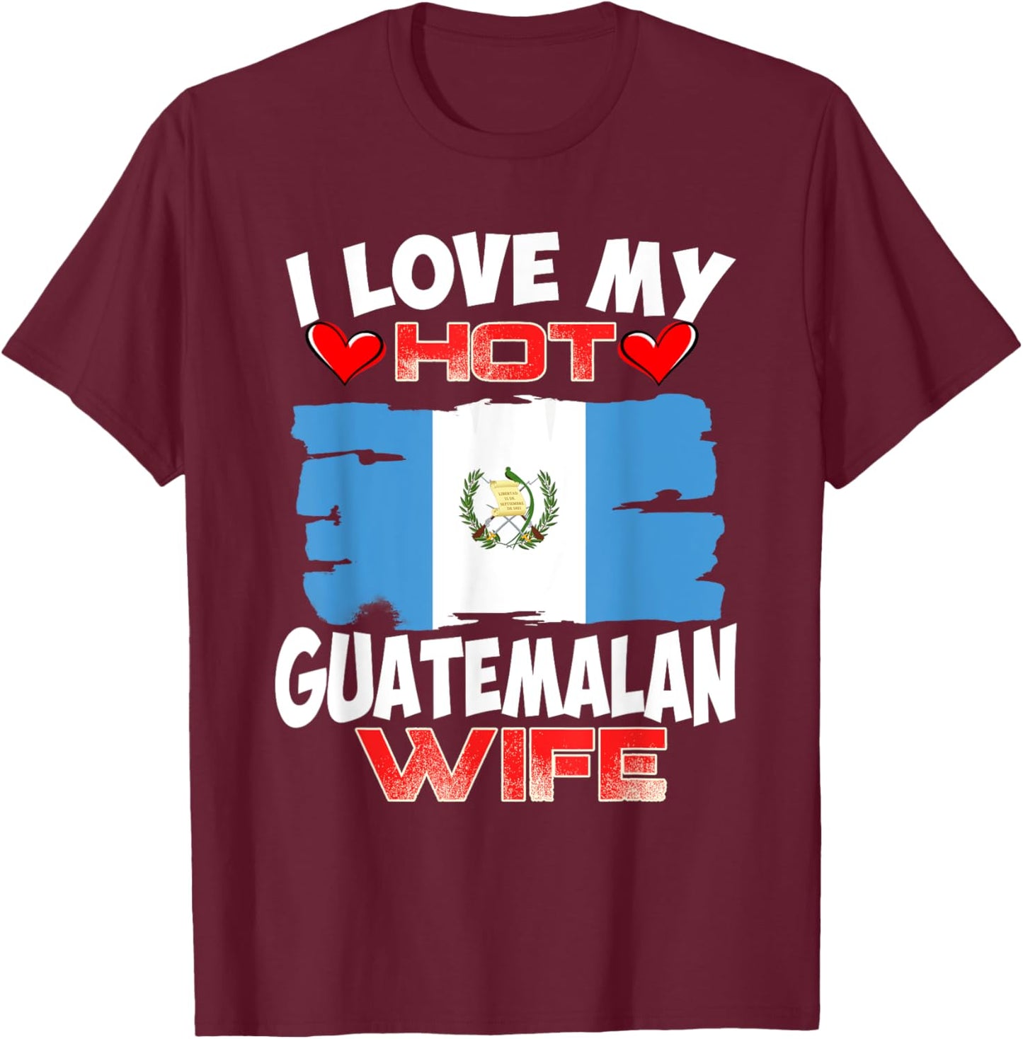 Guatemala I Love My Hot Guatemalan Wife T-Shirt - T-Shirt | Maroon