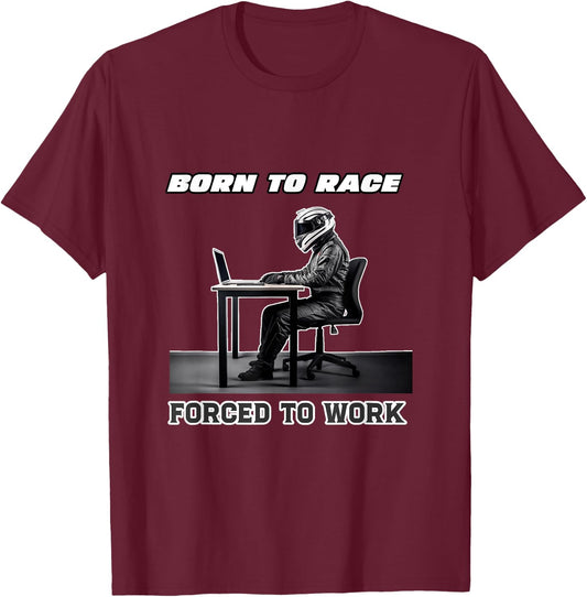 Born To Race, Forced To Work T-Shirt - T-Shirt | Maroon