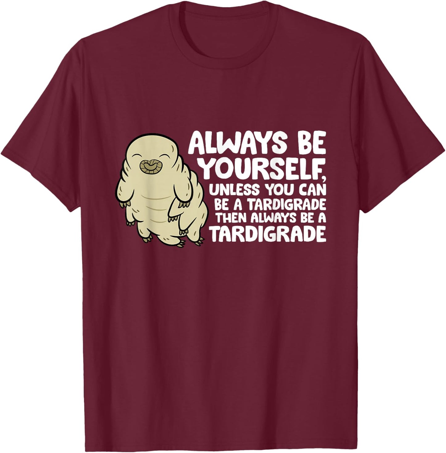 Always Be Yourself Unless You Can Be A Tardigrade T-Shirt - T-Shirt | Maroon