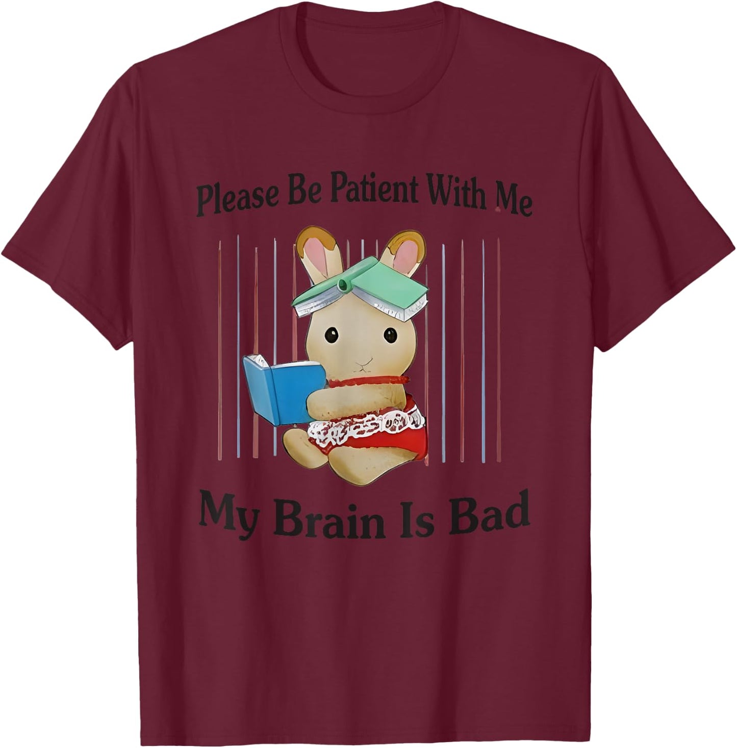 Please Be Patient With Me My Brain Is Bad T-Shirt - T-Shirt | Maroon
