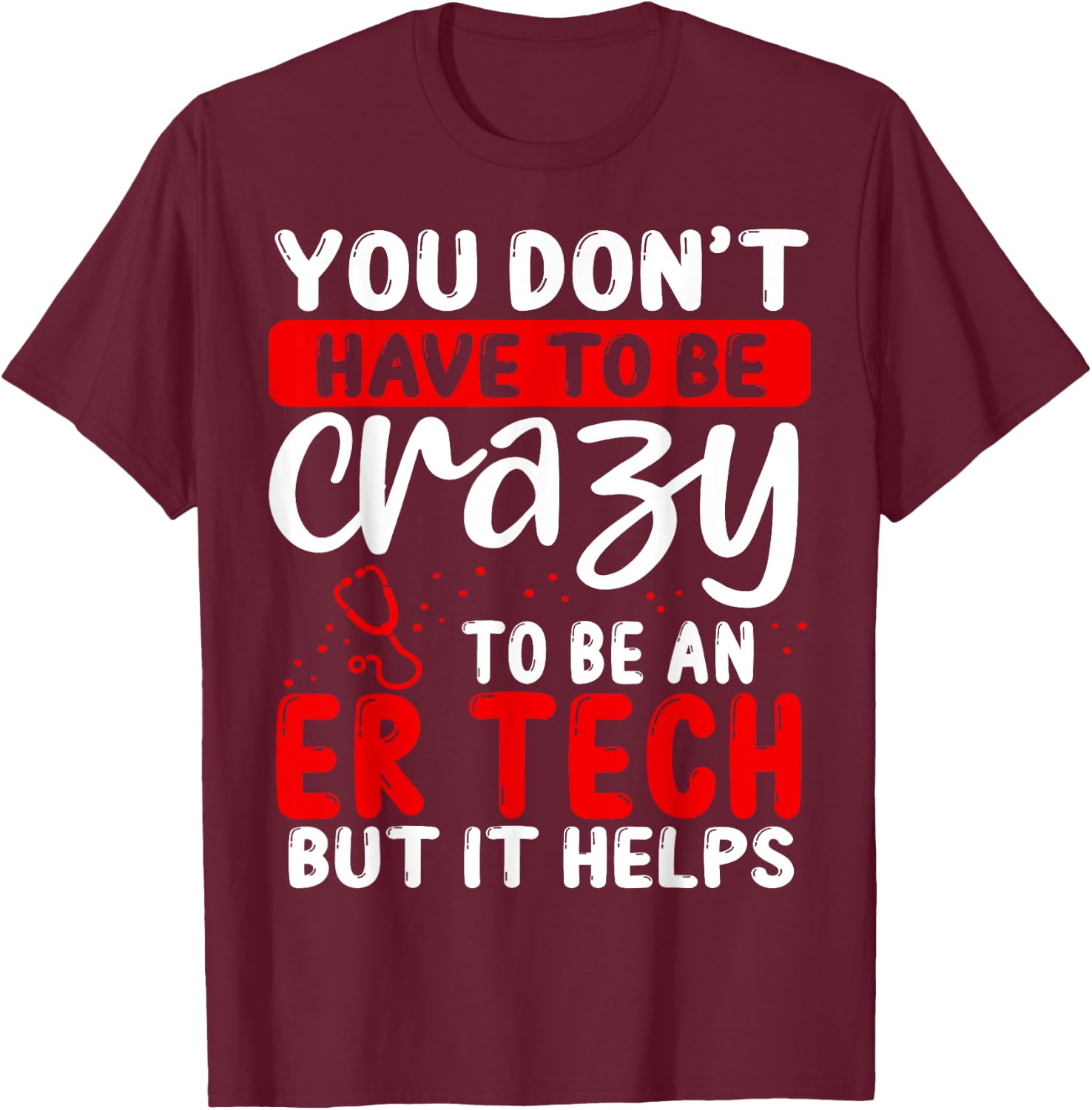 Emergency Room Technician Don´t have to be crazy ER Tech T-Shirt - T-Shirt | Maroon