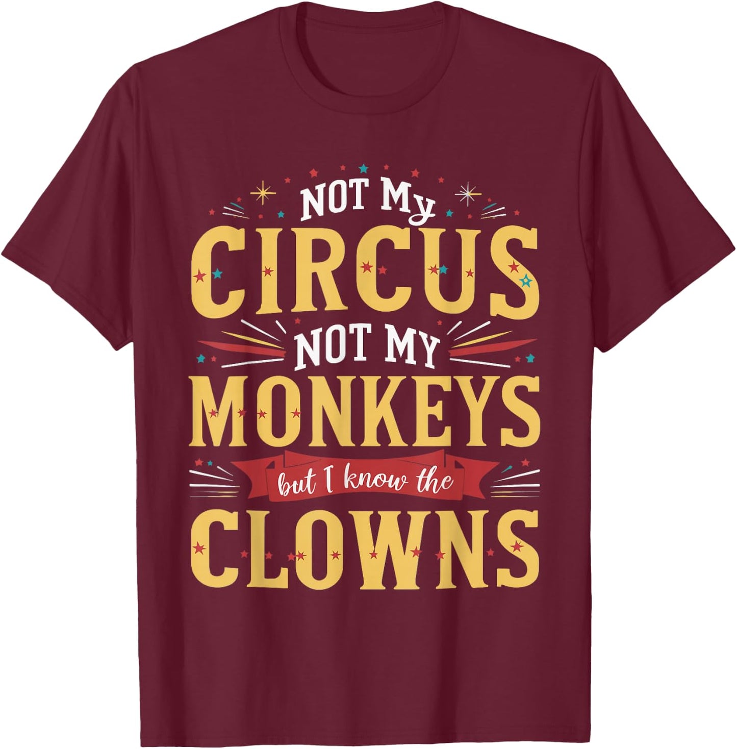 Not My Circus Not My Monkeys But I Know The Clowns T-Shirt - T-Shirt | Maroon