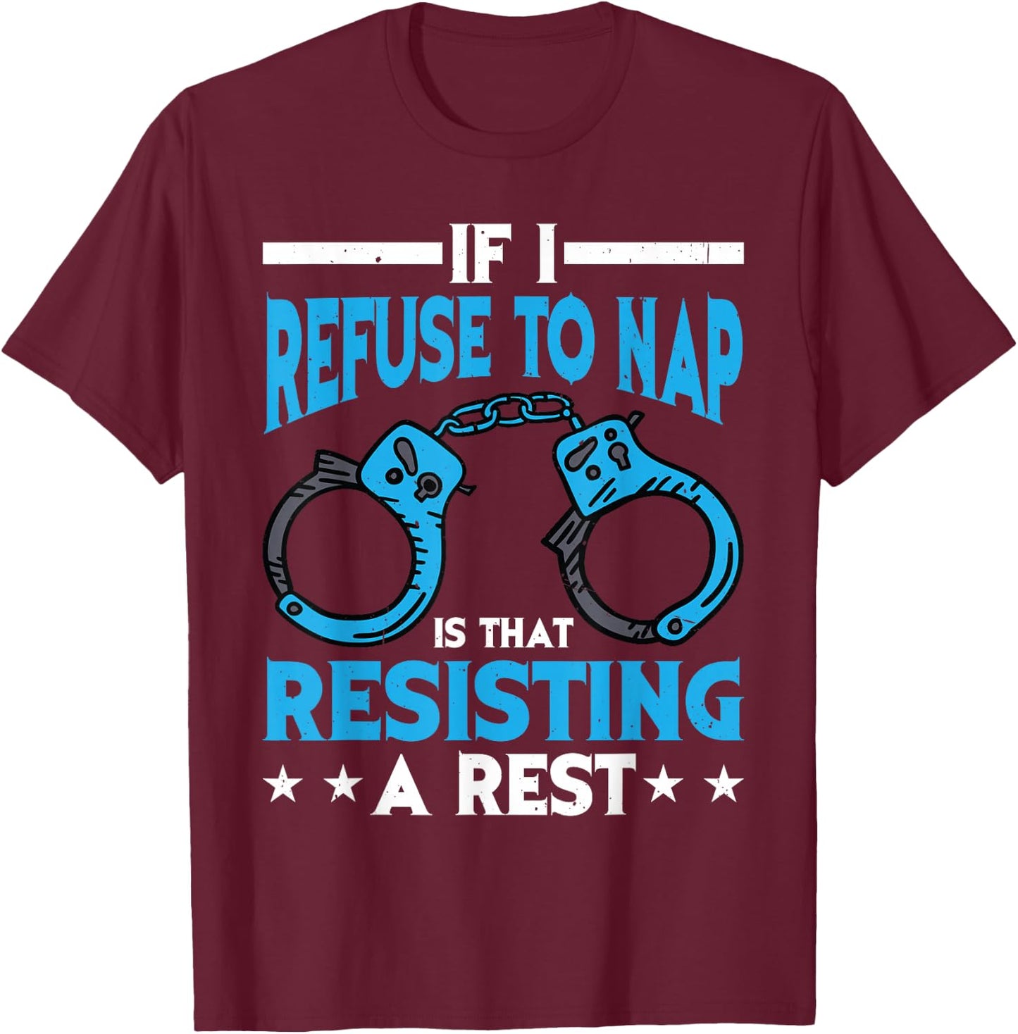 If I Refuse To Nap Is That Resisting A Rest T-Shirt - T-Shirt | Maroon