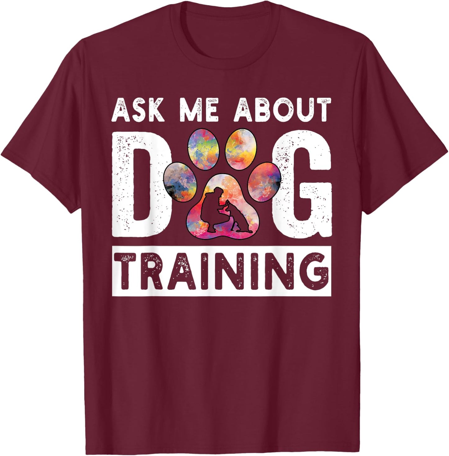 Ask Me About Dog Training Funny Dog Trainer Training Men Women T-Shirt - T-Shirt | Maroon