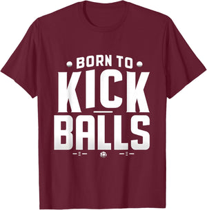 Born to Kick Balls - I'm Just Here To Kick Balls Funny T-Shirt - T-Shirt | Maroon
