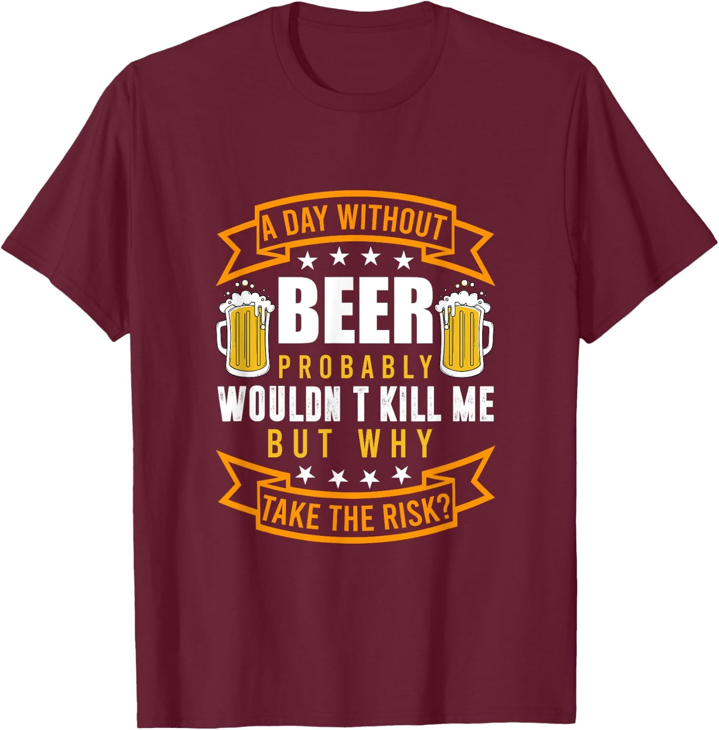 A day without beer would probably not kill me T-Shirt - T-Shirt | Maroon