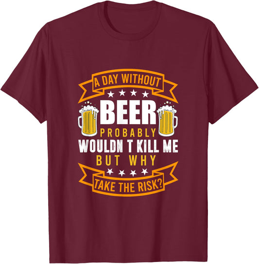 A day without beer would probably not kill me T-Shirt - T-Shirt | Maroon