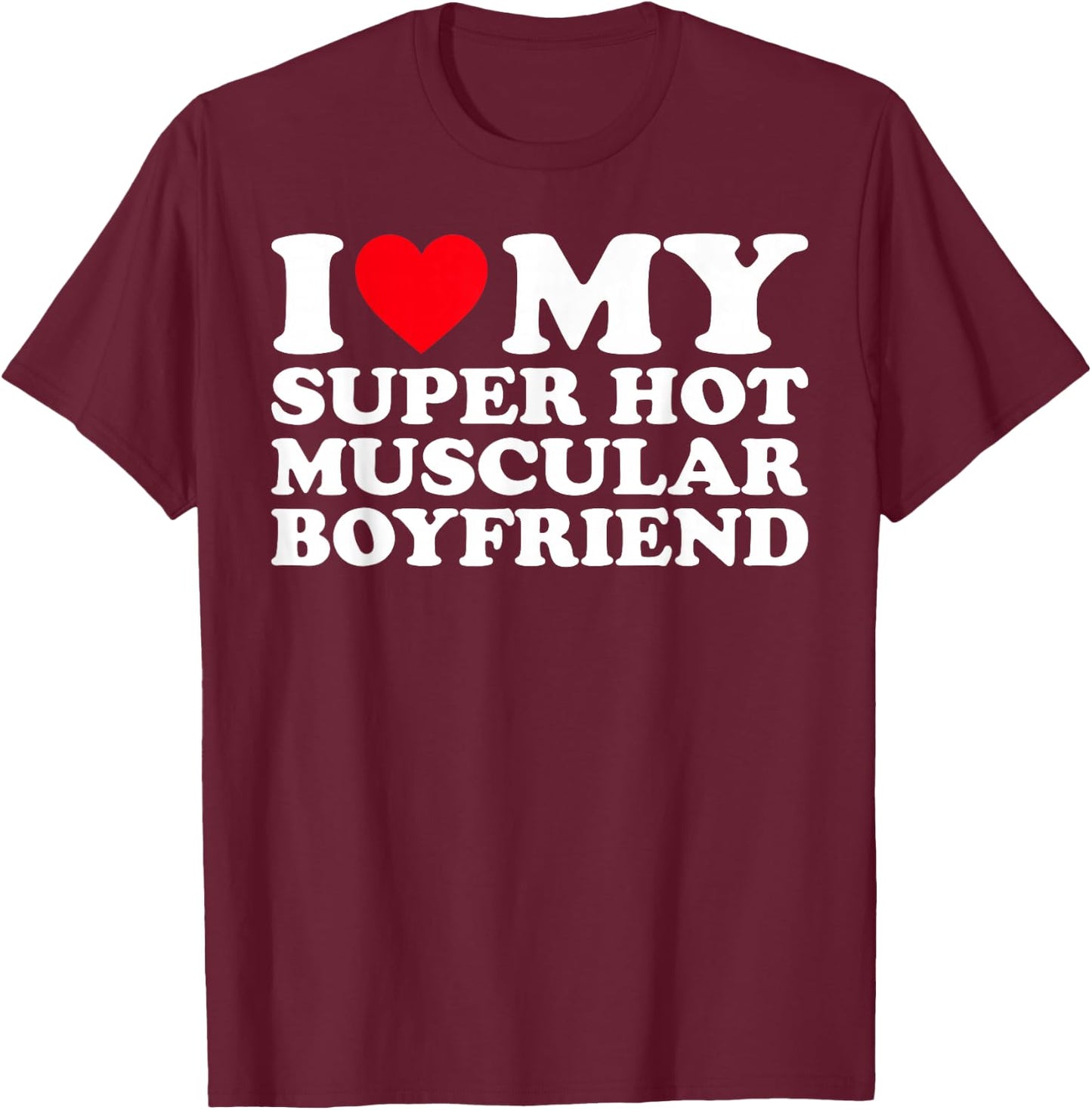 I Love My Super Hot Muscular Boyfriend BF T-Shirt - T-Shirt | Maroon