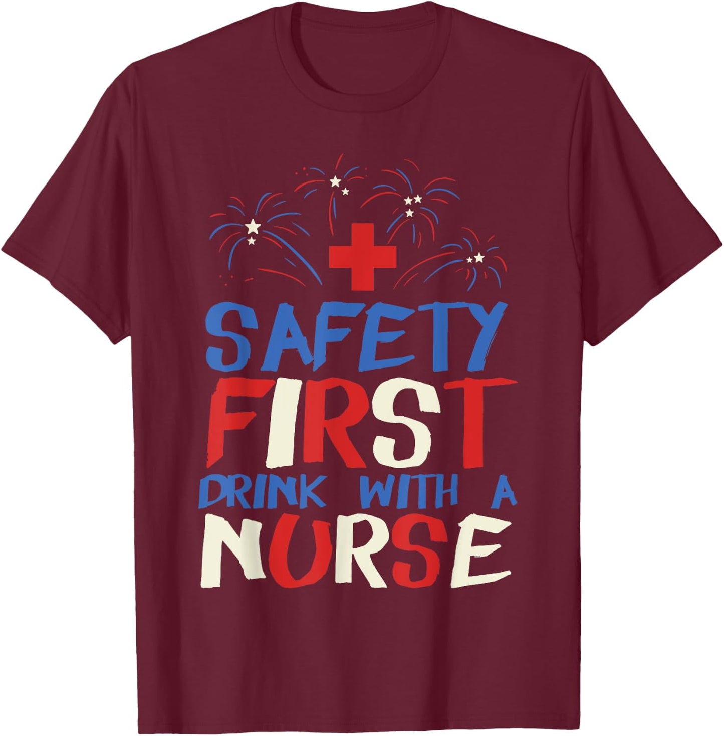 Safety First Drink With A Nurse Shirt 4th Of July USA Party Women Men T-Shirt - T-Shirt | Maroon