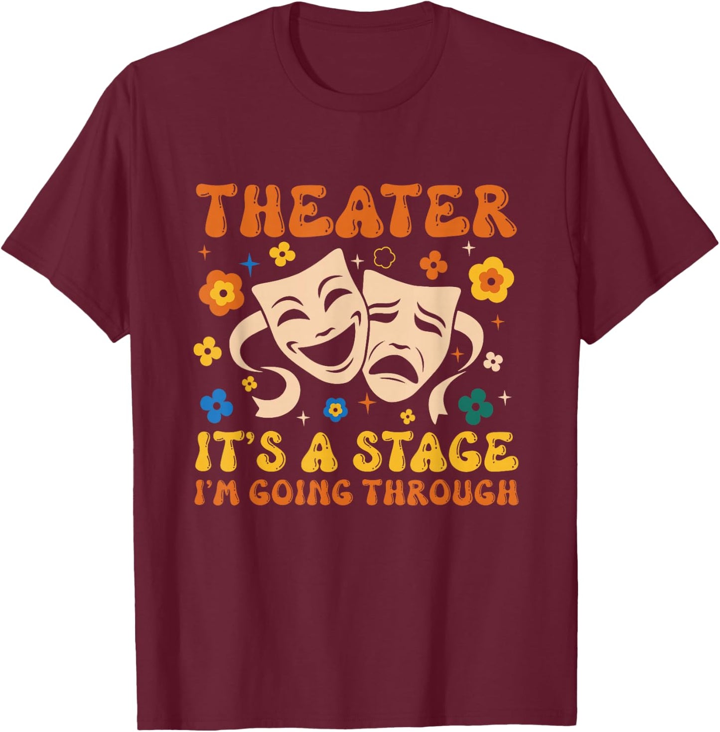 Theater It's A Stage I'm Going Through Musical Theater Arts T-Shirt - T-Shirt | Maroon