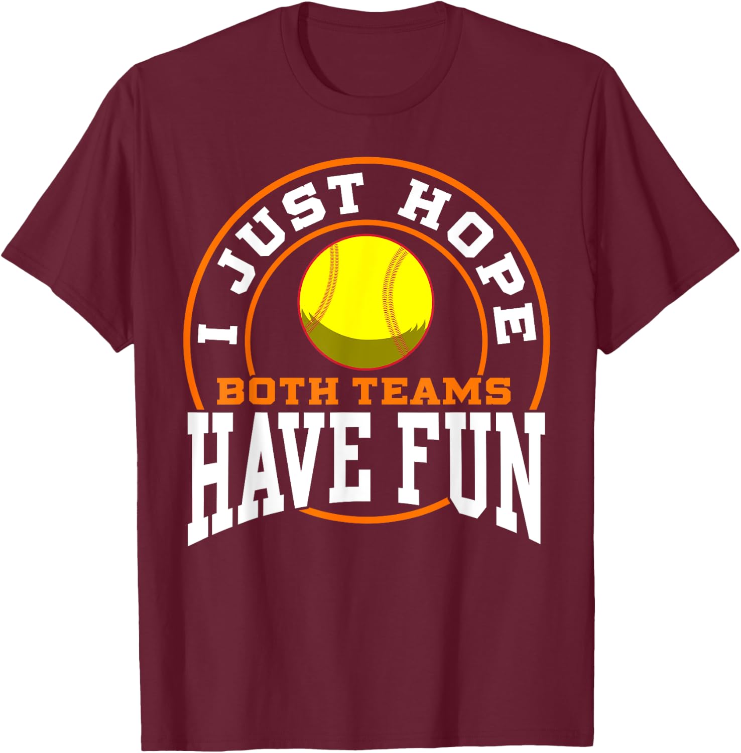 I Just Hope Both Teams Have Fun SOFTBALL shirt Sports Gift T-Shirt - T-Shirt | Maroon
