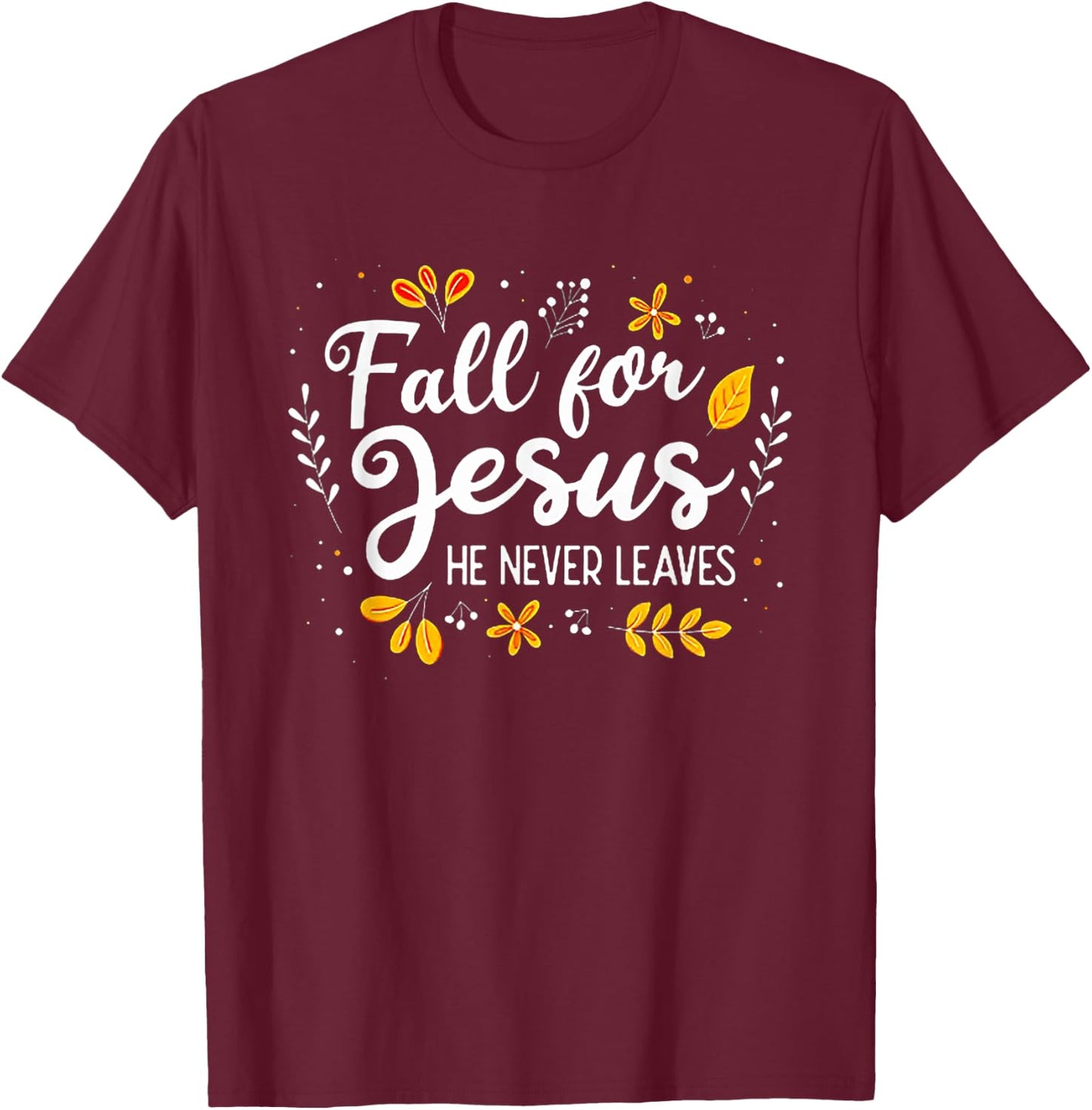 Fall For Jesus He Never Leaves Christian Lover GIft T-Shirt - T-Shirt | Maroon