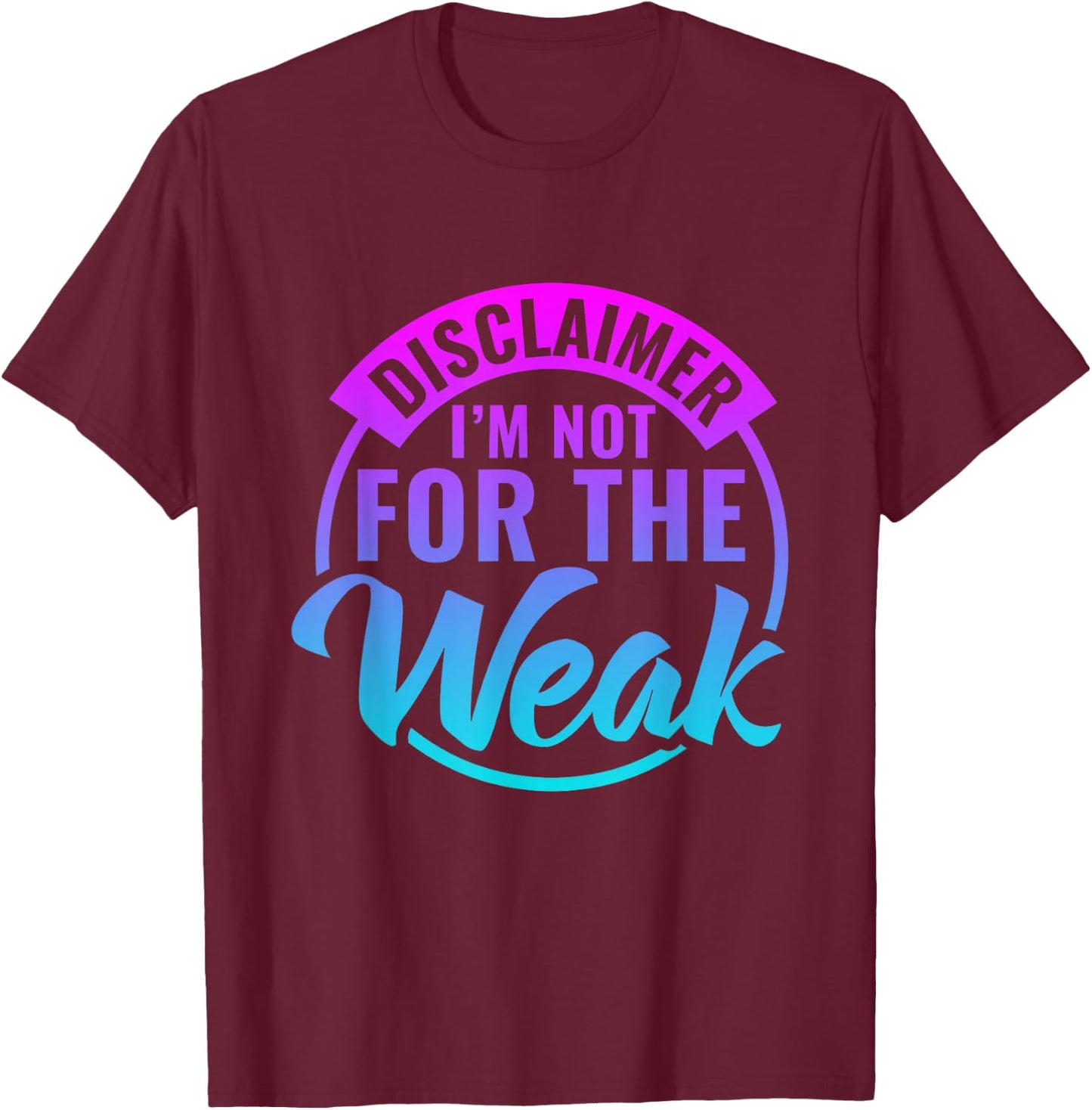 Disclaimer I'm Not For The Weak Funny motivational saying T-Shirt - T-Shirt | Maroon