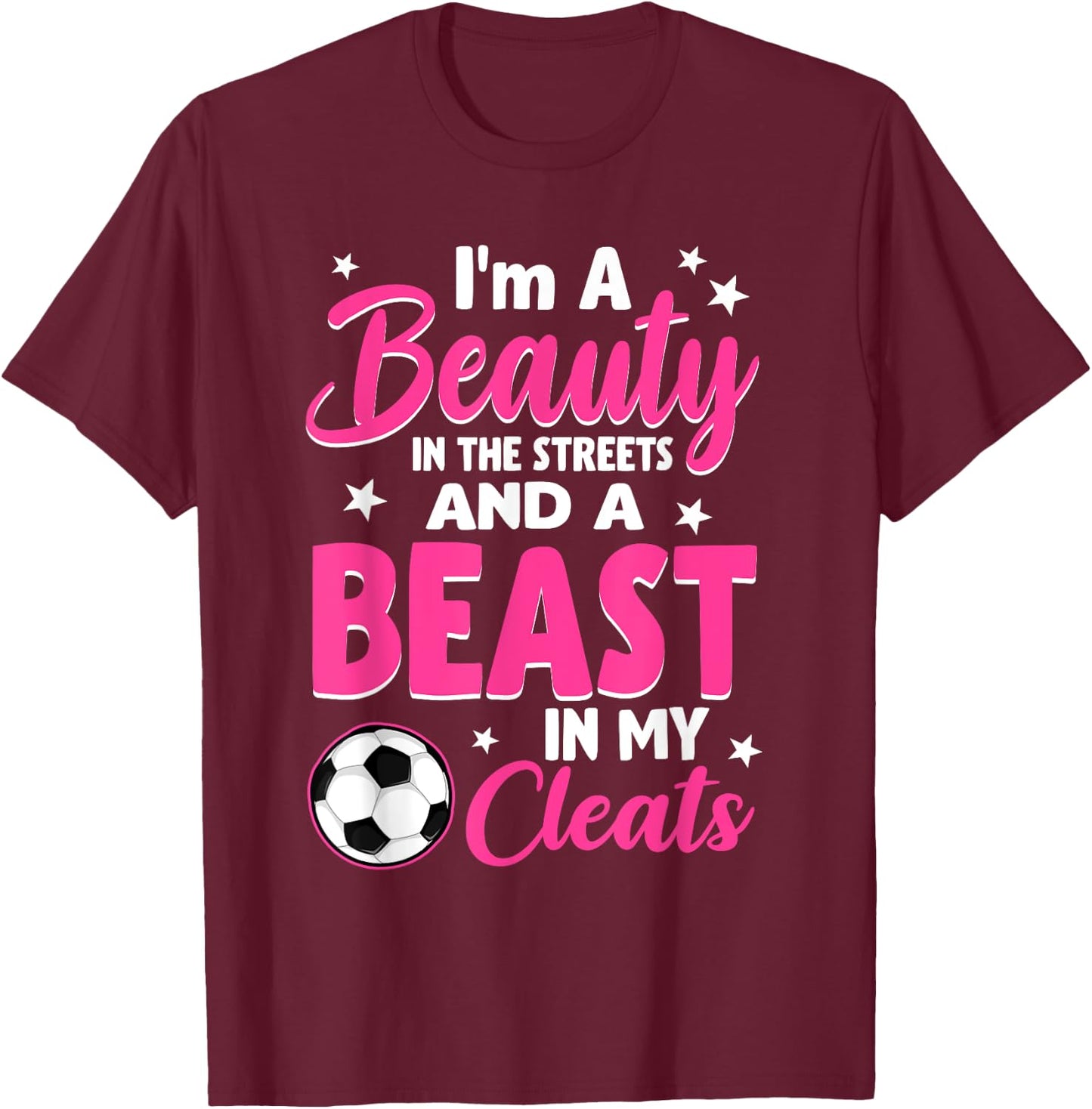 I'm A Beauty In The Streets And A Beast In My Cleats Soccer T-Shirt - T-Shirt | Maroon