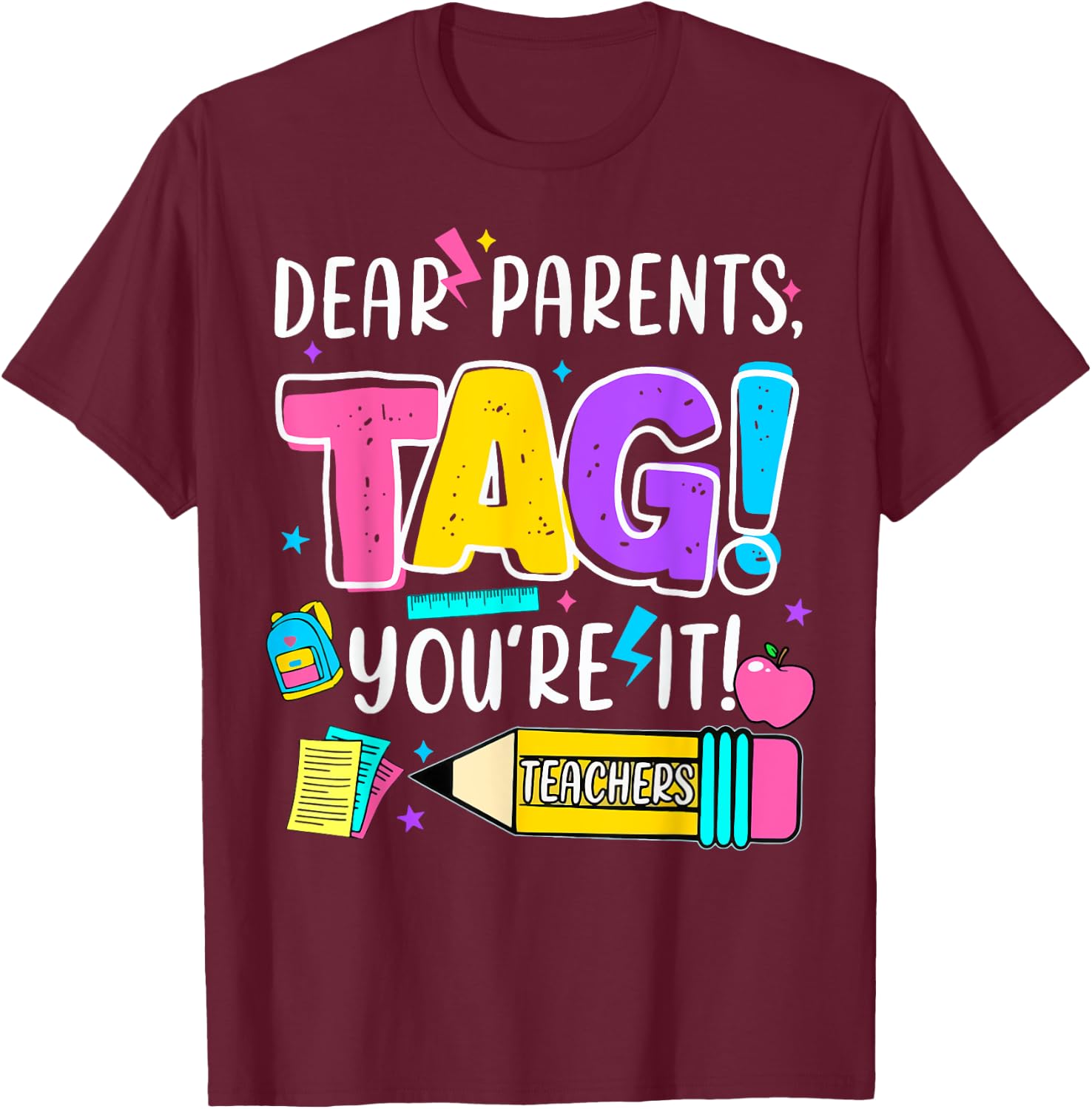 End of Year Funny Dear Parents Tag You're It Love Teachers Women Girls Kids T-Shirt - T-Shirt | Maroon