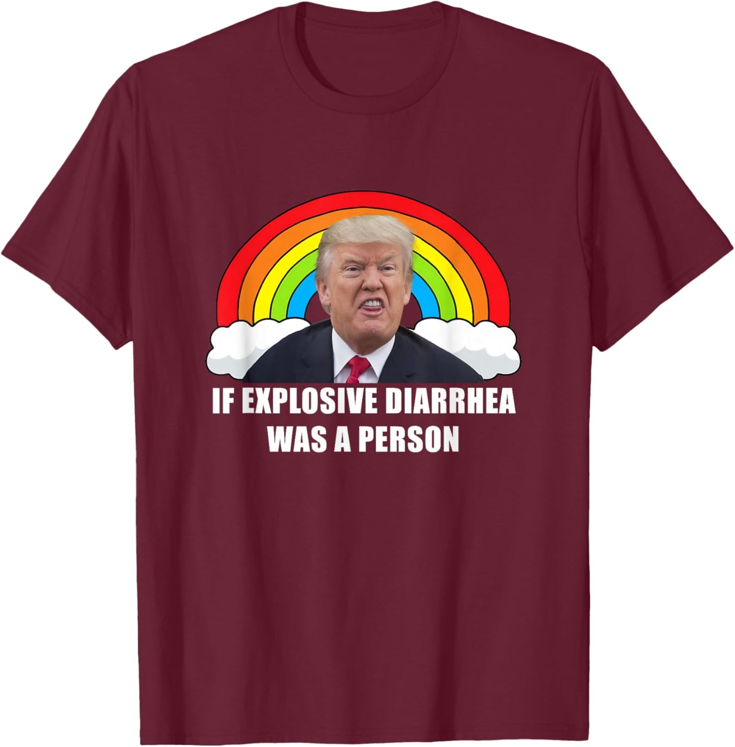 If Explosive Diarrhea Was a Person T-Shirt - T-Shirt | Maroon