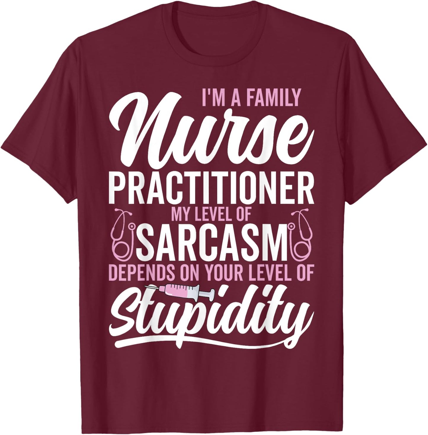 I'm a Family Nurse Practitioner My Level My Level of Sarcasm T-Shirt - T-Shirt | Maroon
