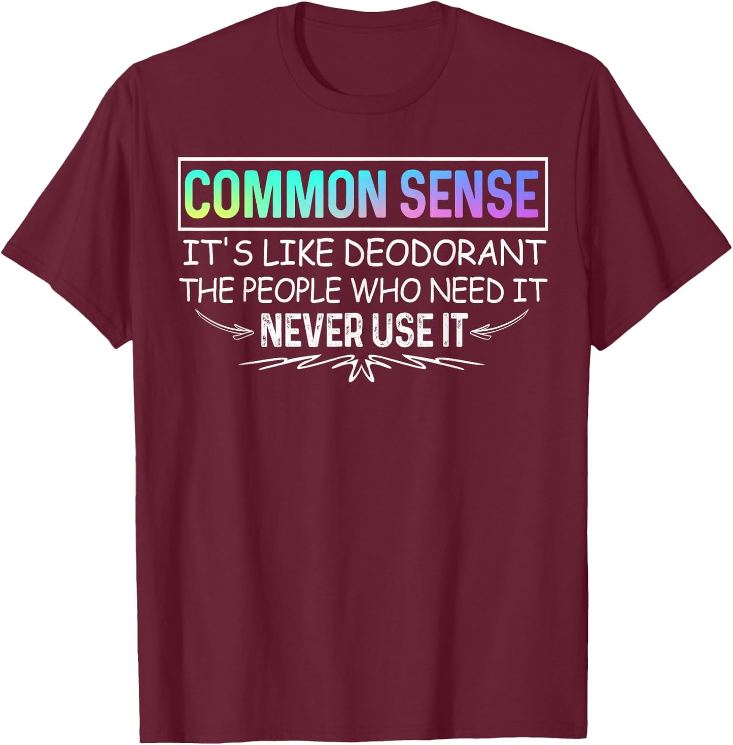 Common Sense Is Like Deodorant Novelty Sarcastic T-Shirt - T-Shirt | Maroon