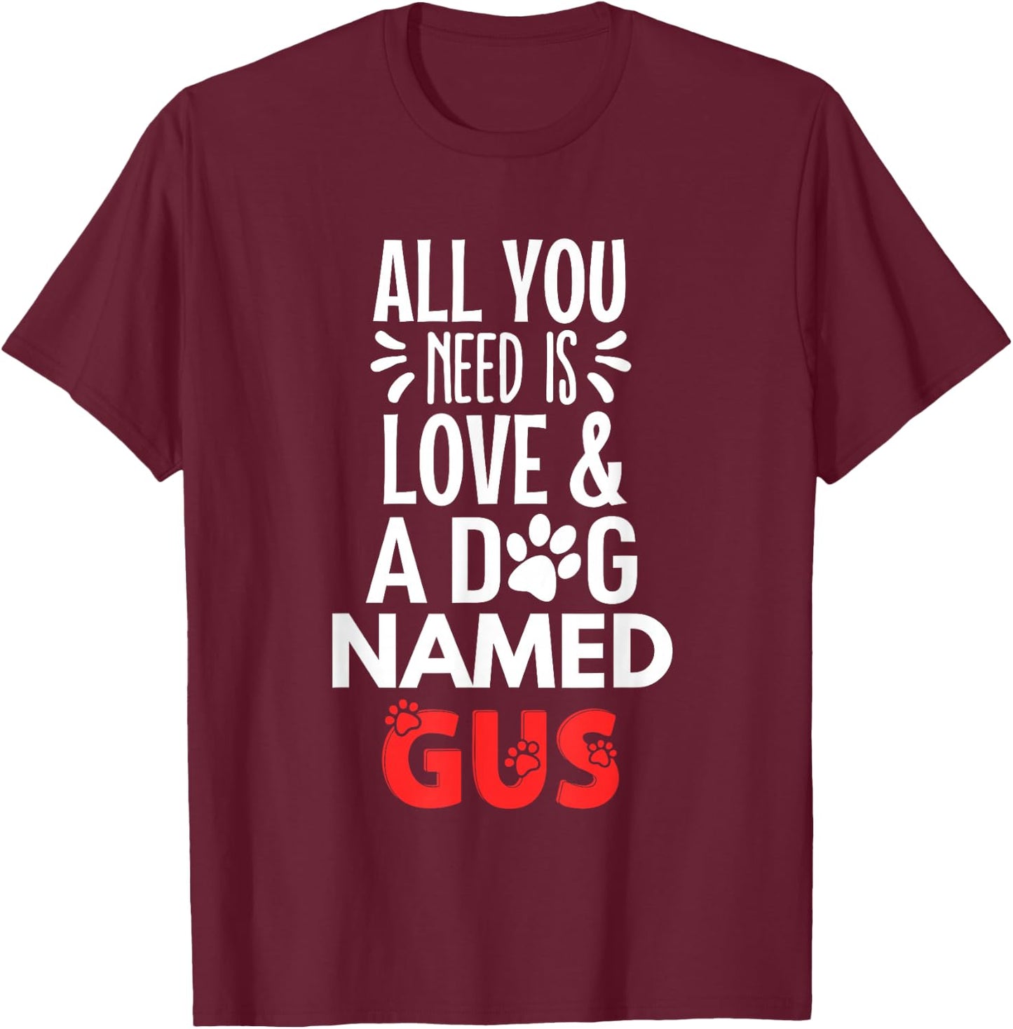 Dog Name Gus Design - All You Need is Love! T-Shirt - T-Shirt | Maroon