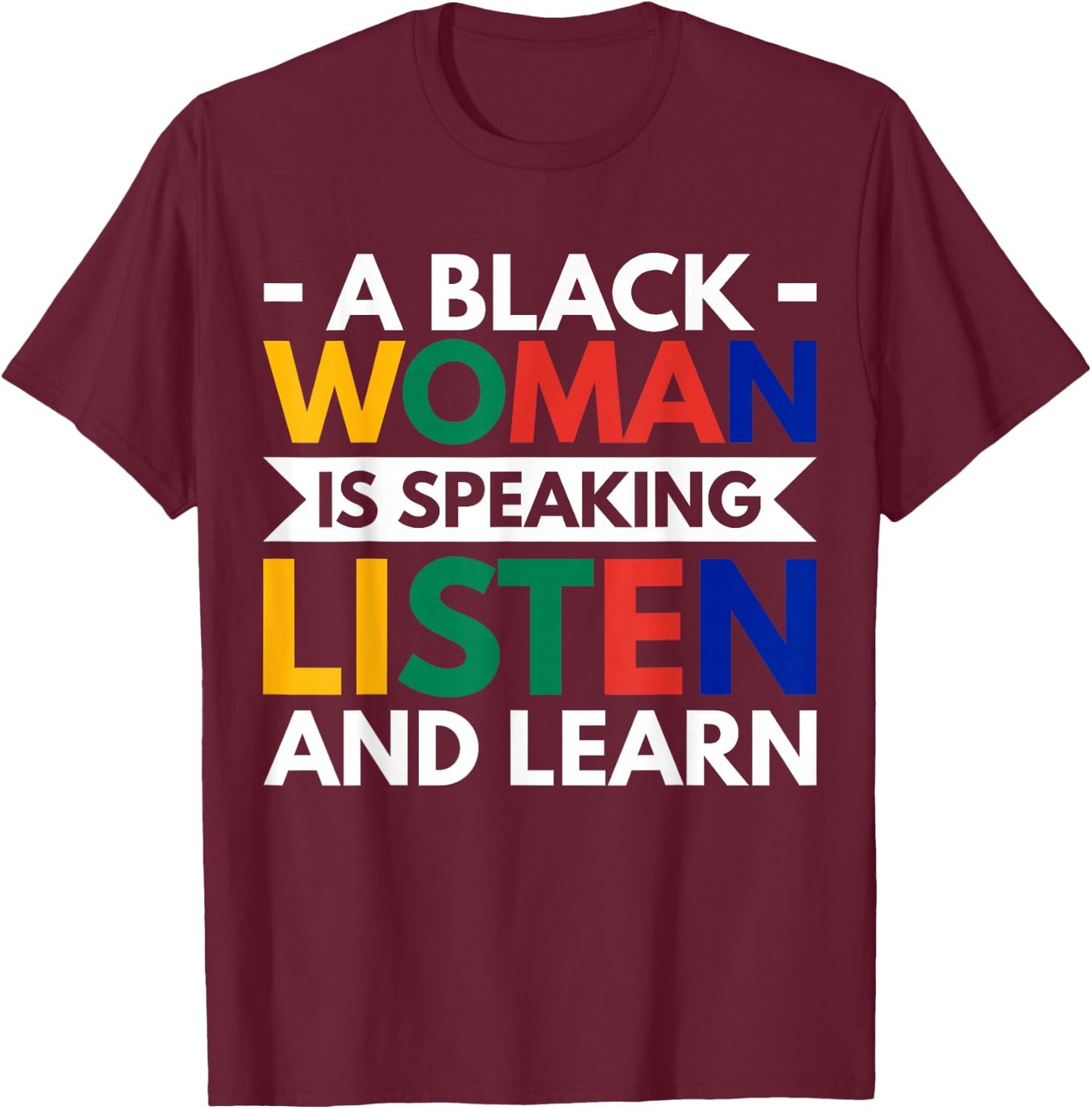 A Black Woman Is Speaking Listen And Learn T-Shirt - T-Shirt | Maroon