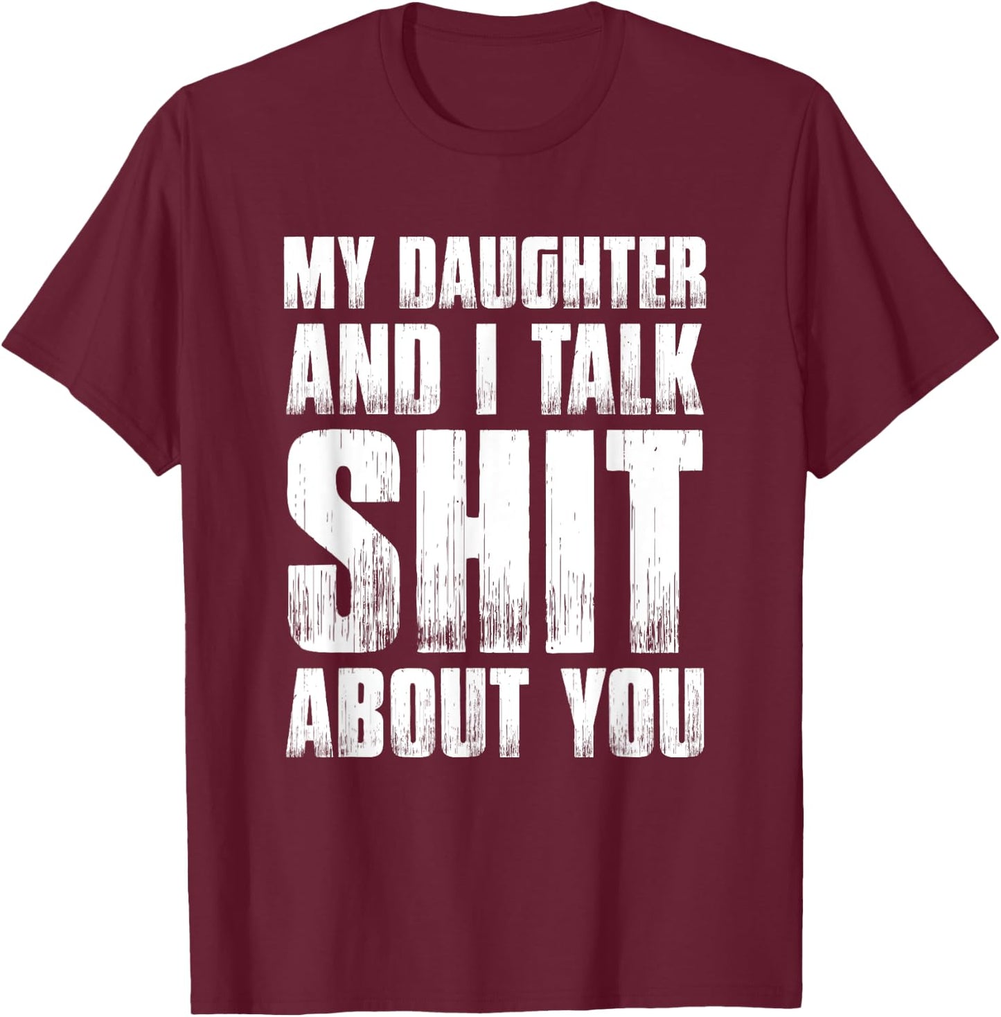 Funny My Daughter And I Talk Shit About You Gift Mom Dad T-Shirt - T-Shirt | Maroon