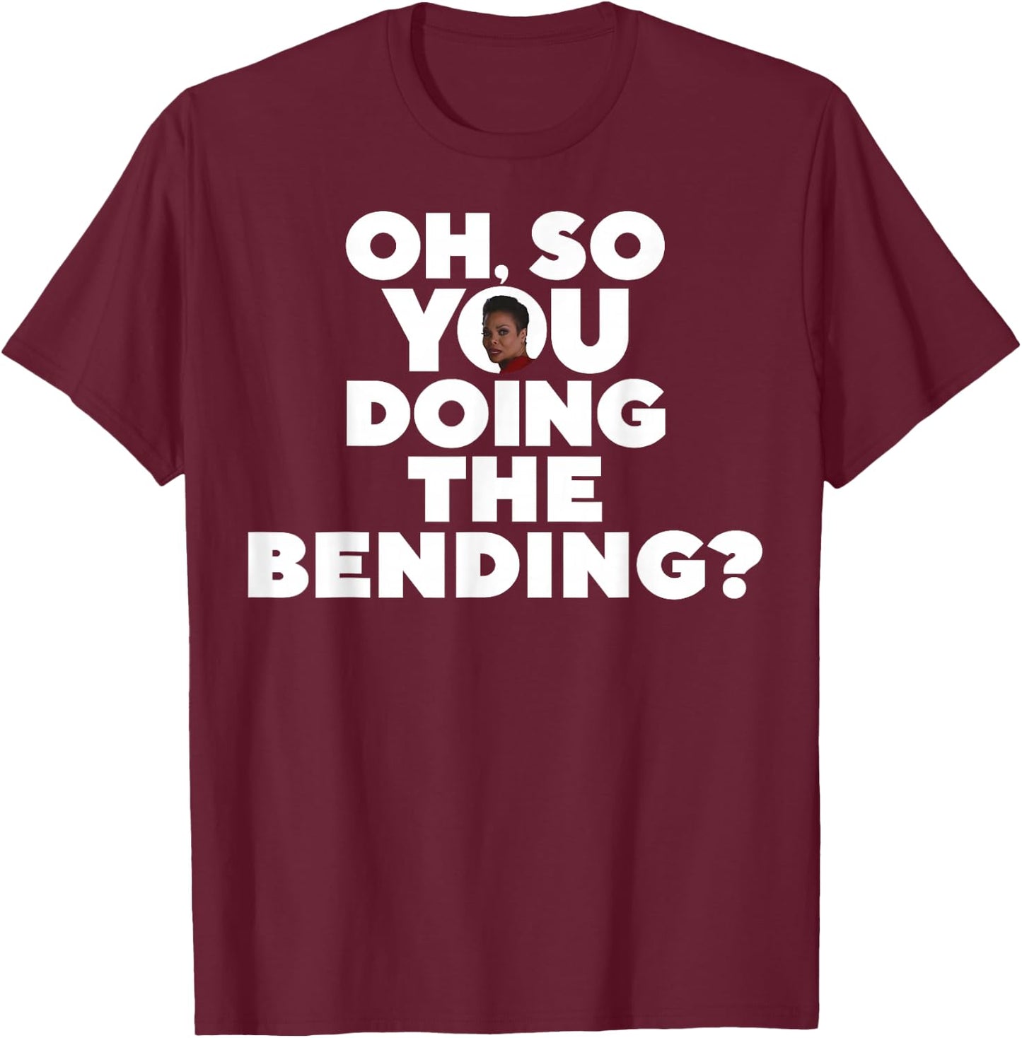 Oh So You Doing The Bending T-Shirt - T-Shirt | Maroon