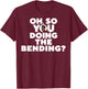 Oh So You Doing The Bending T-Shirt - T-Shirt | Maroon
