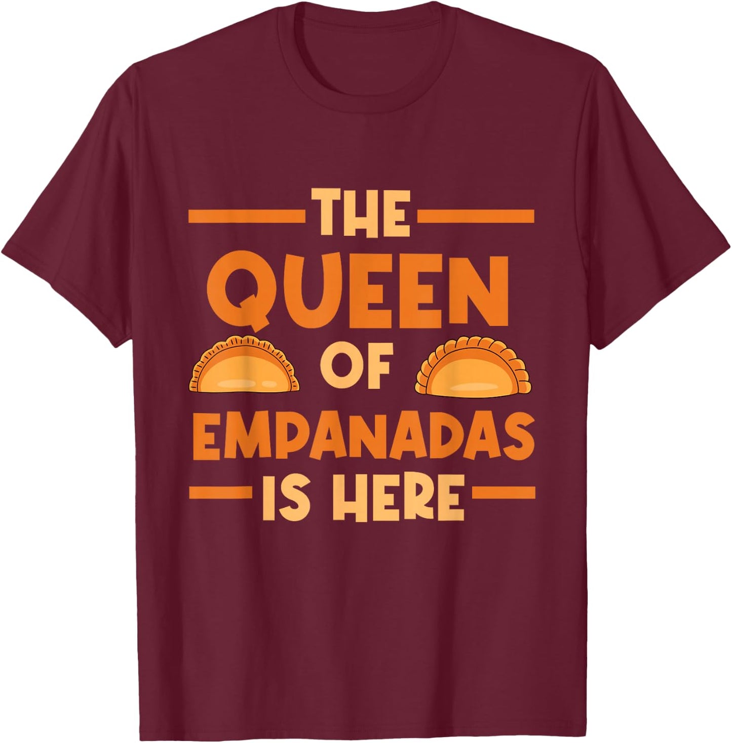Empanada The Queen Of Empanadas Is Here T-Shirt - T-Shirt | Maroon