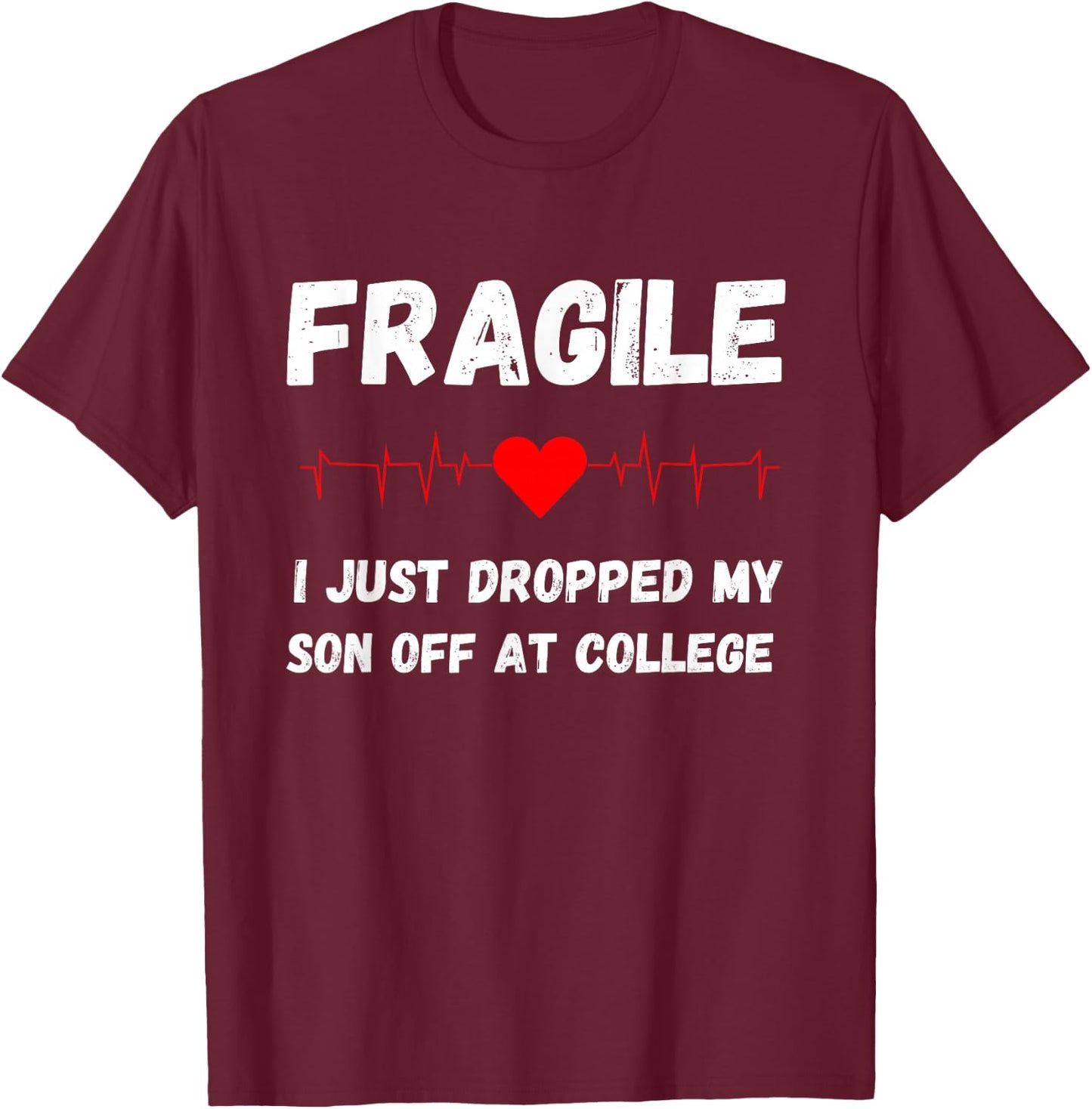 Fragile Just Dropped My Son At College Drop Off For Moms T-Shirt - T-Shirt | Maroon