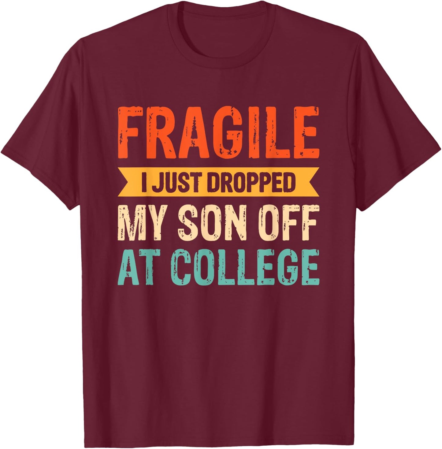 Fragile I Just Dropped My Son Off At College T-Shirt - T-Shirt | Maroon