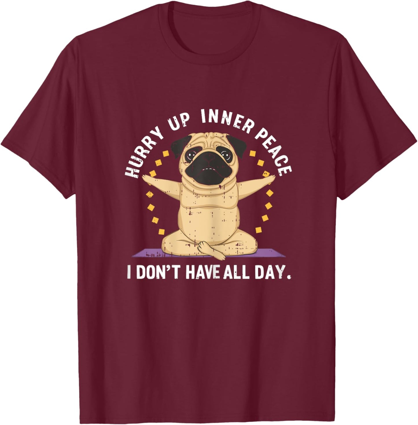 Hurry Up Peace Yoga Dog Pug Namaste Meditation Zen T-Shirt - T-Shirt | Maroon