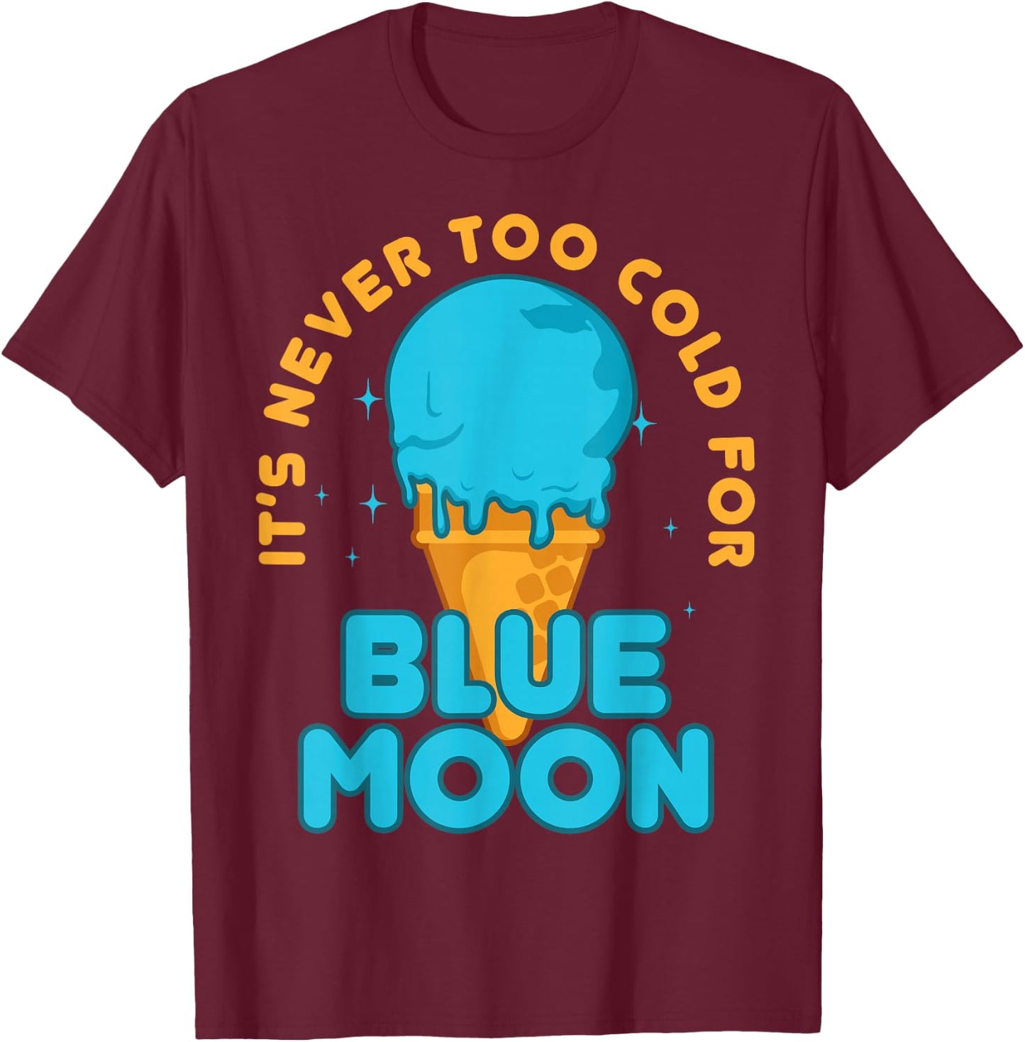 It's Never Too Cold for Blue Moon Ice Cream Food Lover T-Shirt - T-Shirt | Maroon