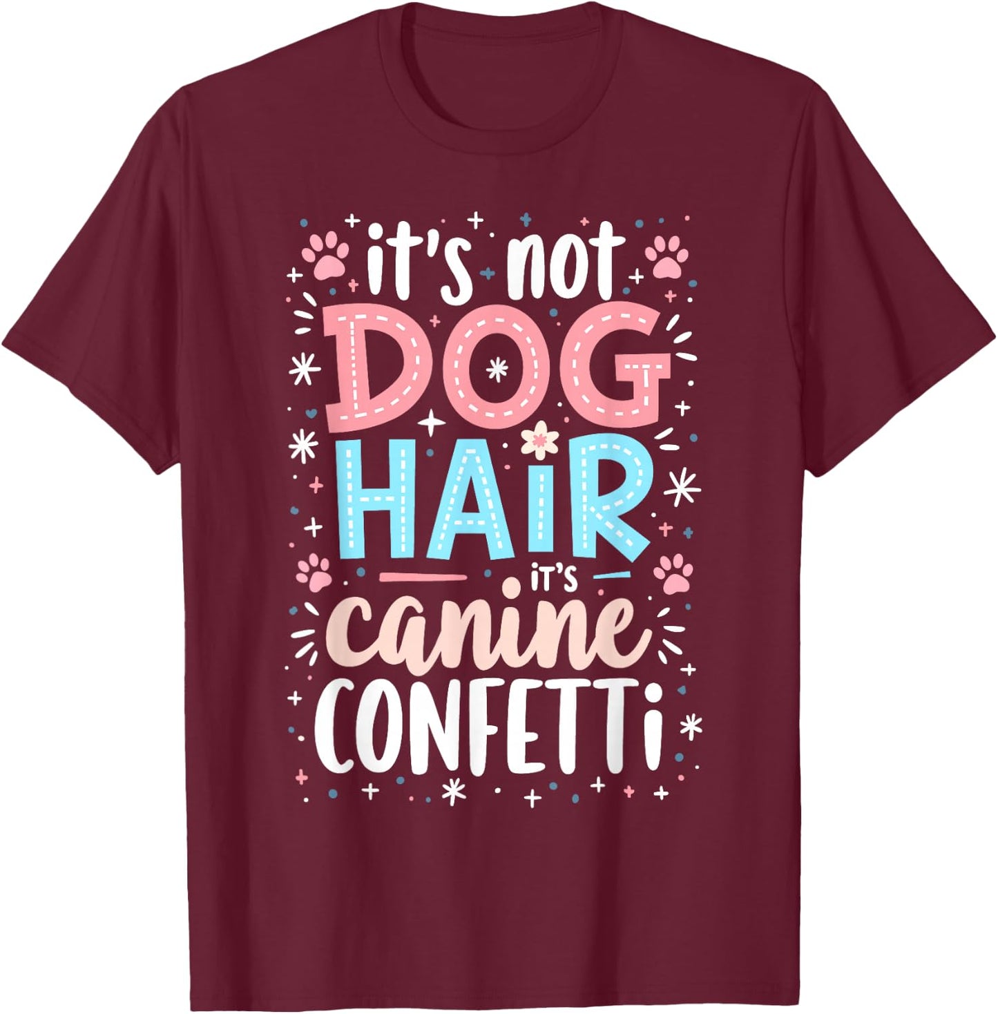 It’s Not Dog Hair, It’s Canine Confetti T-Shirt - T-Shirt | Maroon