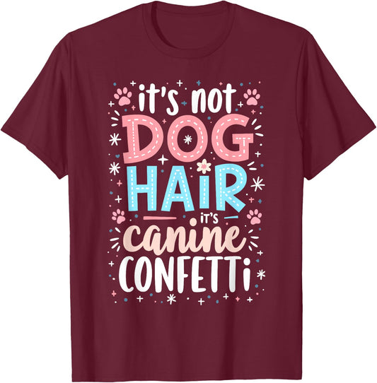 It’s Not Dog Hair, It’s Canine Confetti T-Shirt - T-Shirt | Maroon