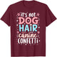It’s Not Dog Hair, It’s Canine Confetti T-Shirt - T-Shirt | Maroon