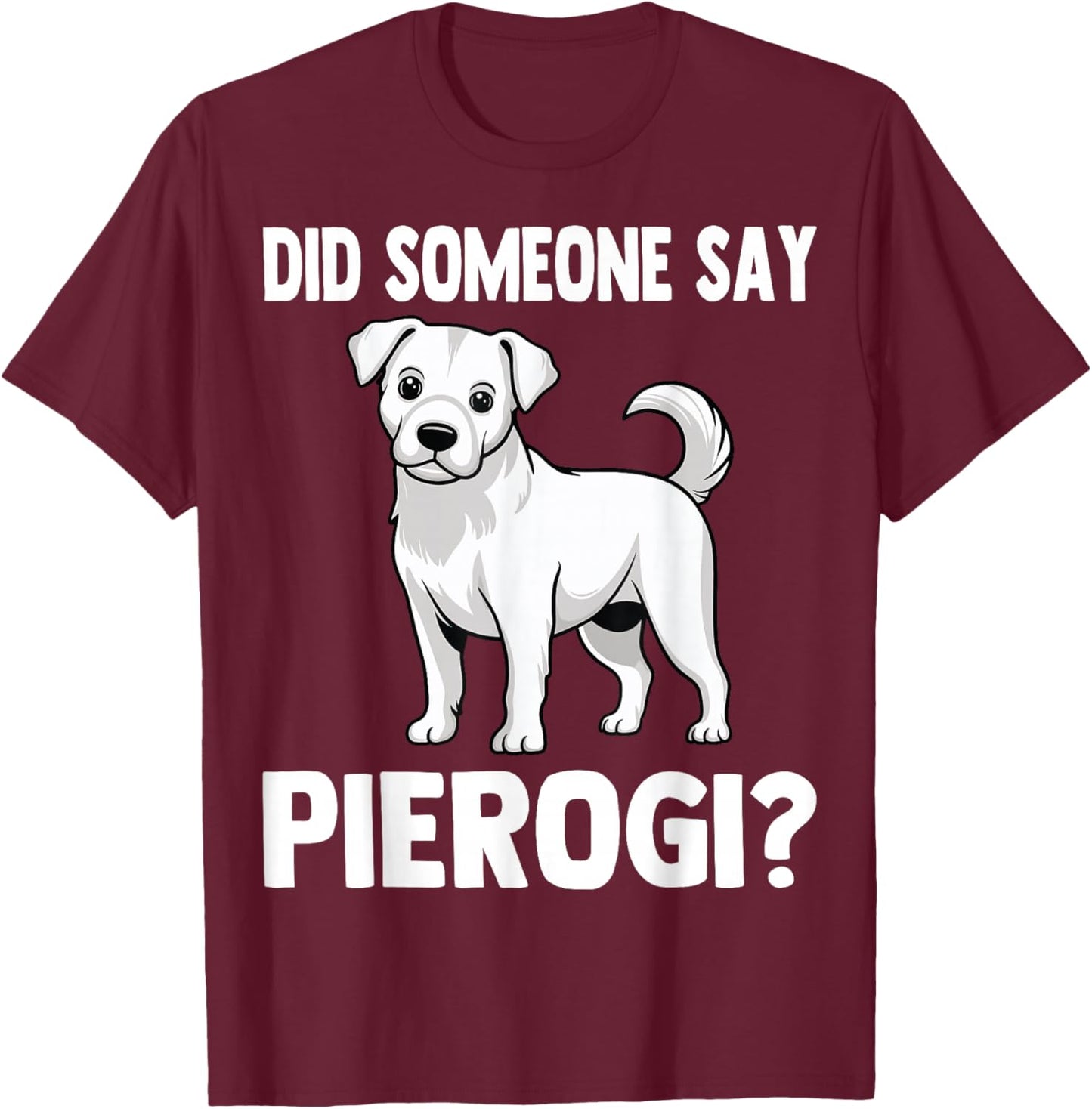 Did Someone Say Pierogi - Funny Polish Pierogis Dog Lover T-Shirt - T-Shirt | Maroon