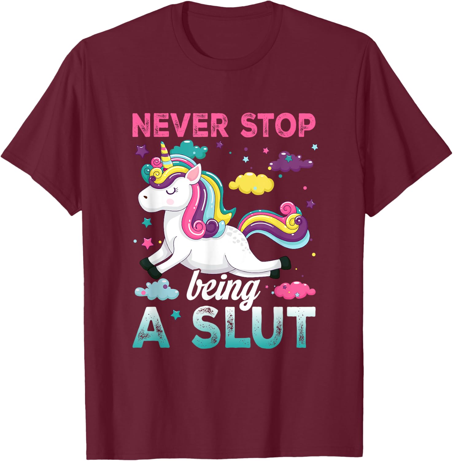 Never Stop Being A Slut Unicorn Funny Adult Humor Saying T-Shirt - T-Shirt | Maroon