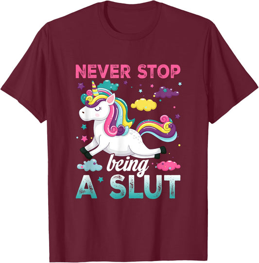 Never Stop Being A Slut Unicorn Funny Adult Humor Saying T-Shirt - T-Shirt | Maroon