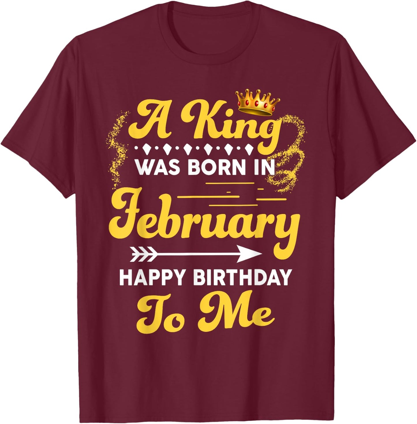 A King Was Born In February Happy Birthday To Me Funny T-Shirt - T-Shirt | Maroon