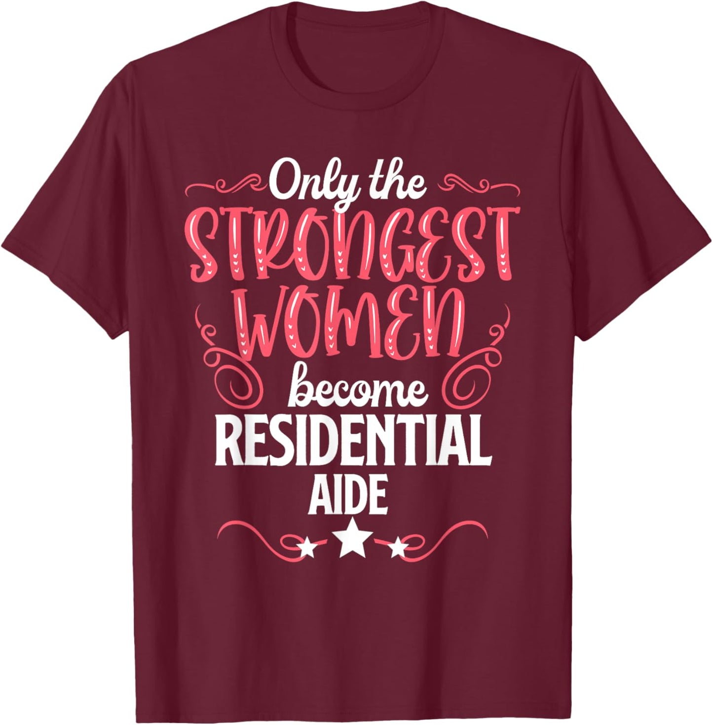 Only The Strongest Women Become Residential Aide T-Shirt - T-Shirt | Maroon