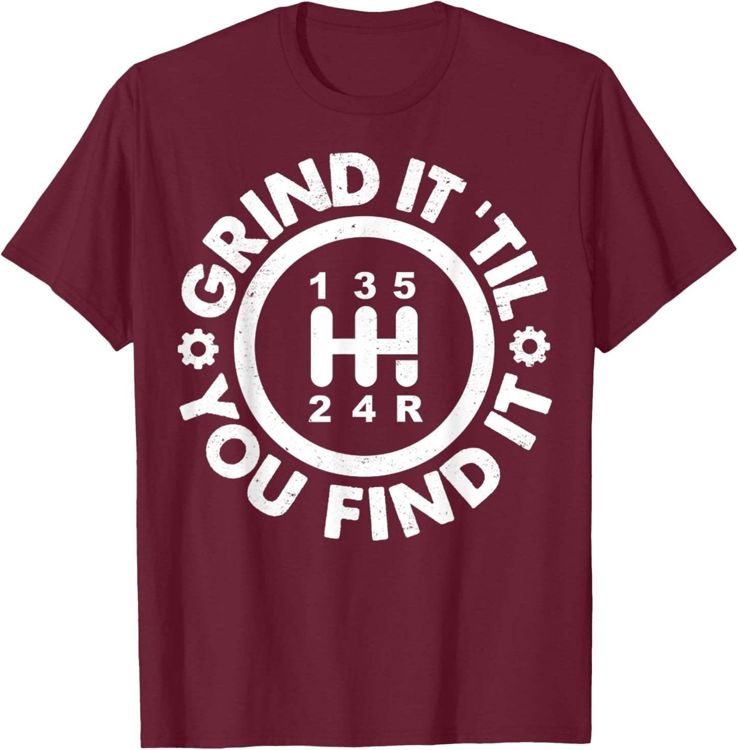 Grind It 'Till You Find It Manual Humor Truck Driver Gifts T-Shirt - T-Shirt | Maroon
