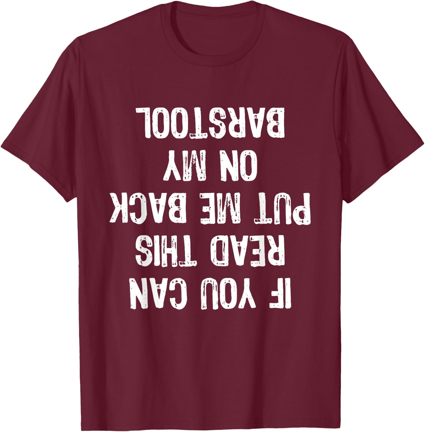 If You Can Read This Put Me Back On My Barstool Funny T-Shirt - T-Shirt | Maroon