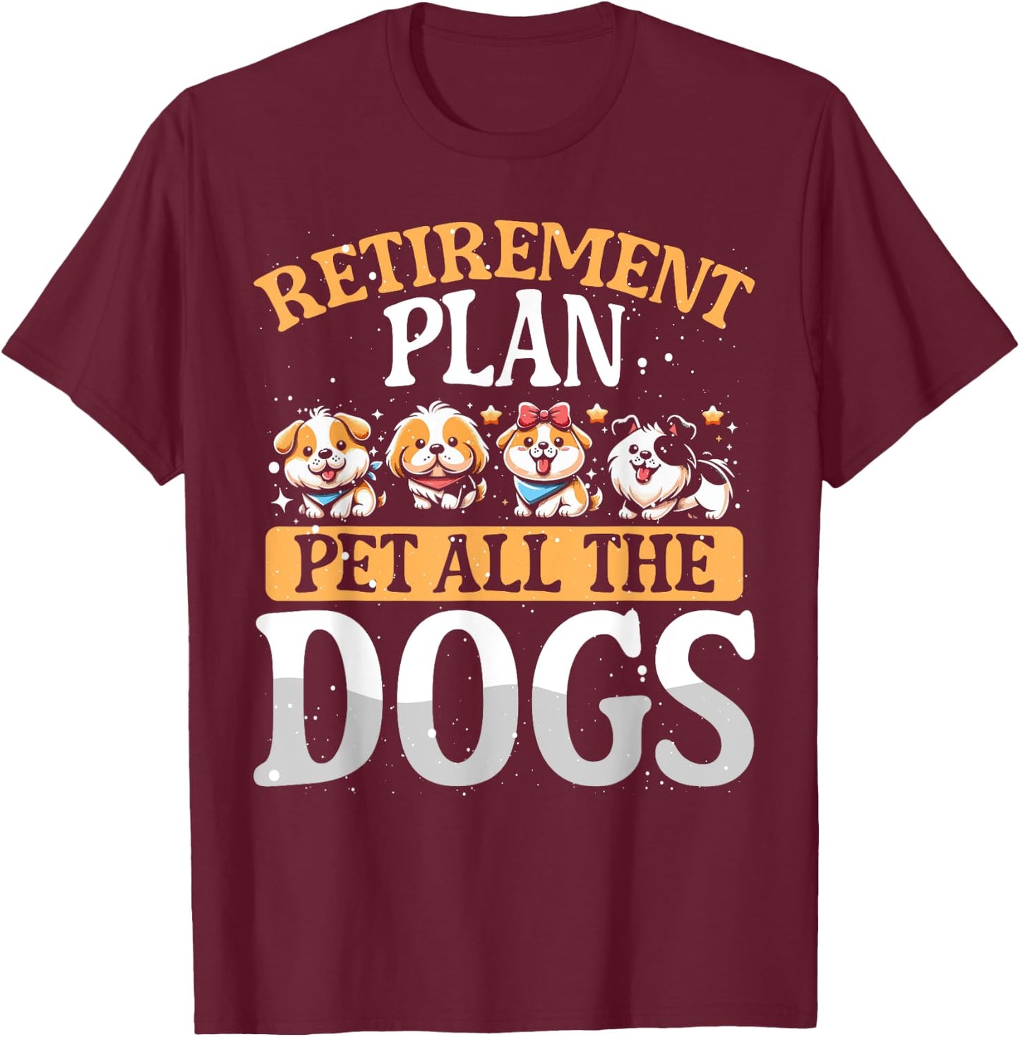 Funny Retiree Gift Retirement Plan Pet All The Dogs T-Shirt - T-Shirt | Maroon