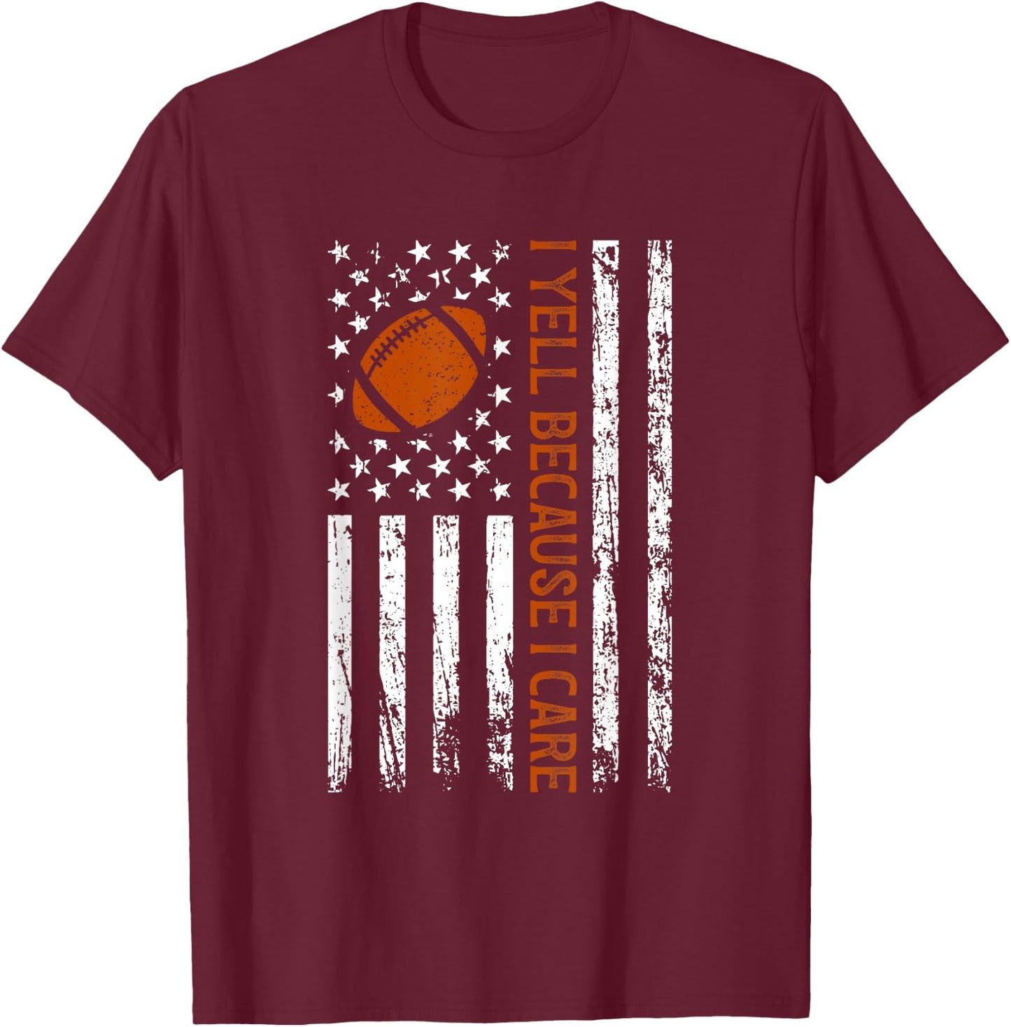 I Yell Because I Care Funny Football American Flag Saying T-Shirt - T-Shirt | Maroon