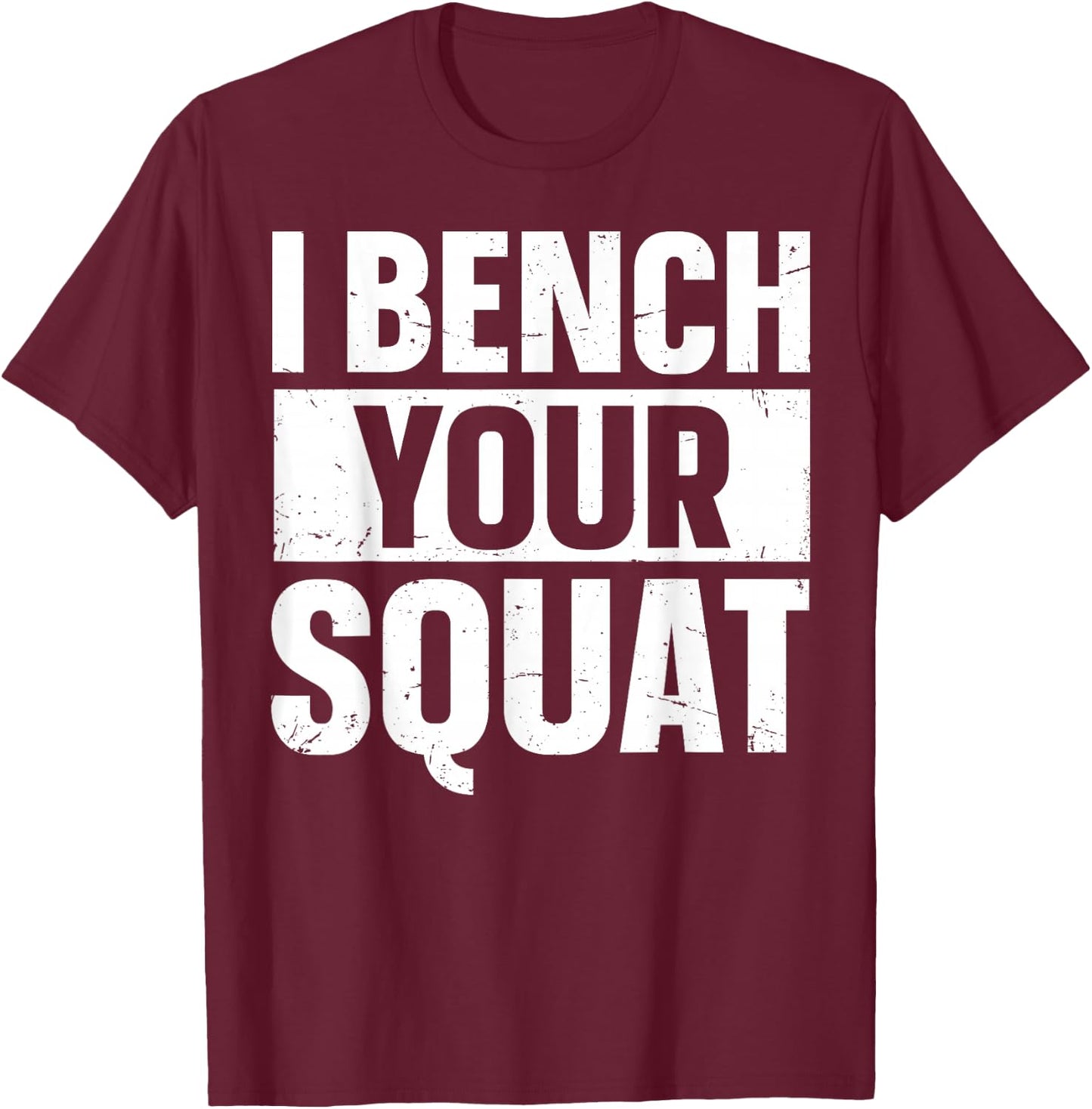 I Bench Your Squat Powerlifting Strength Training Exercise T-Shirt - T-Shirt | Maroon