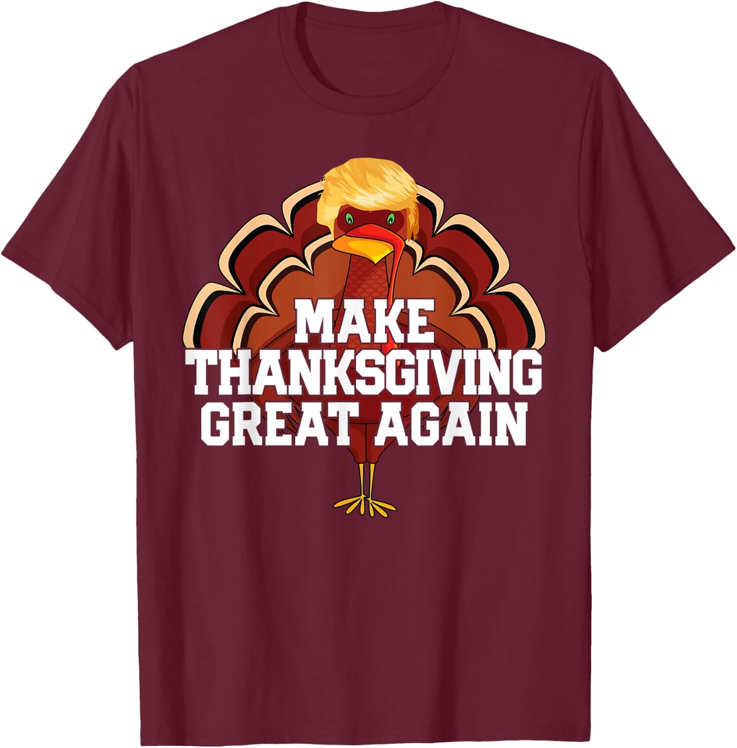 MAKE THANKSGIVING GREAT AGAIN Trump Turkey Funny Men Women T-Shirt - T-Shirt | Maroon