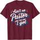 Ain't No Pastor Like The One I Got T-Shirt - T-Shirt | Maroon