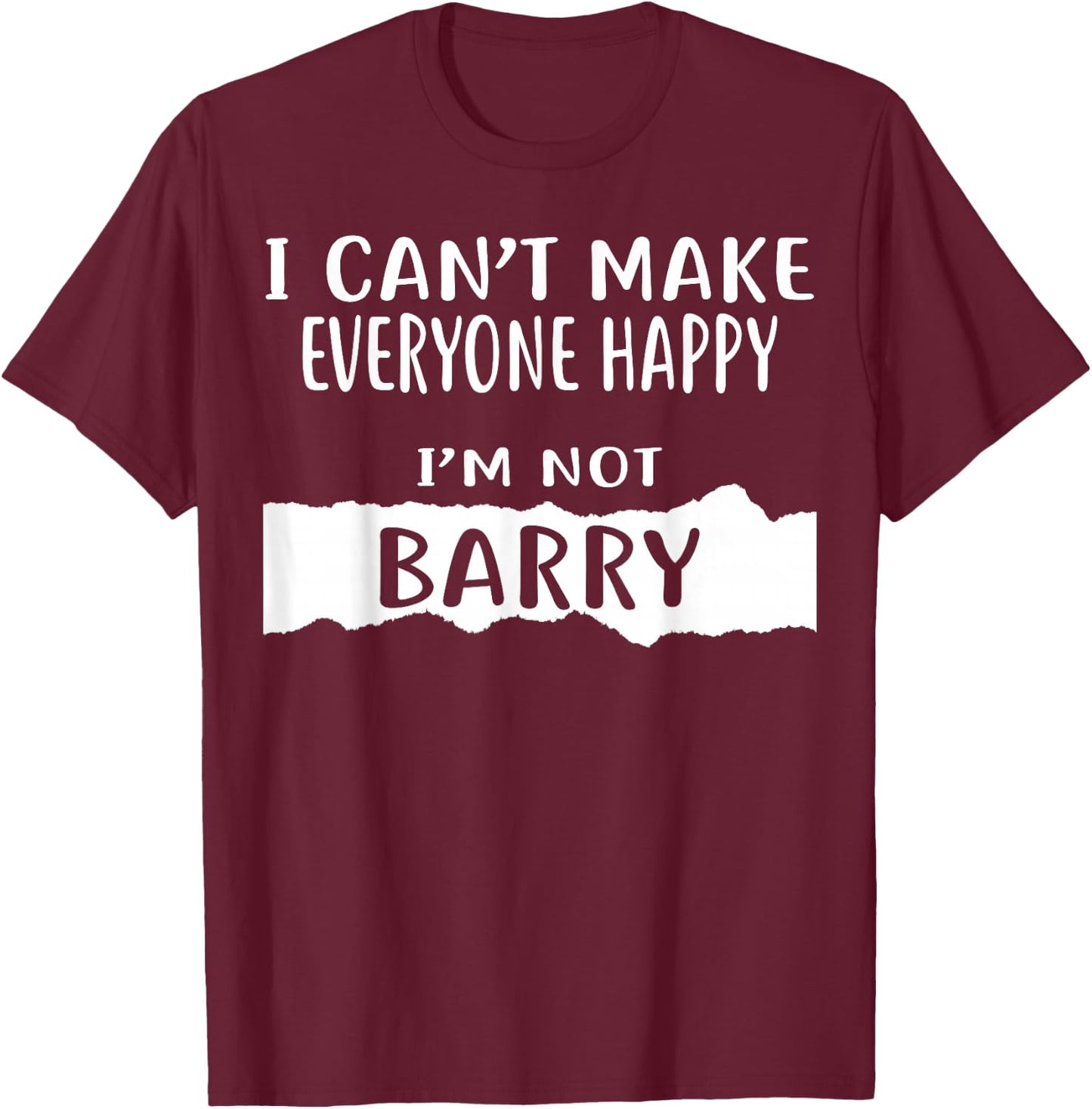 I Can't Make Everyone Happy, I'm Not Barry T-Shirt - T-Shirt | Maroon