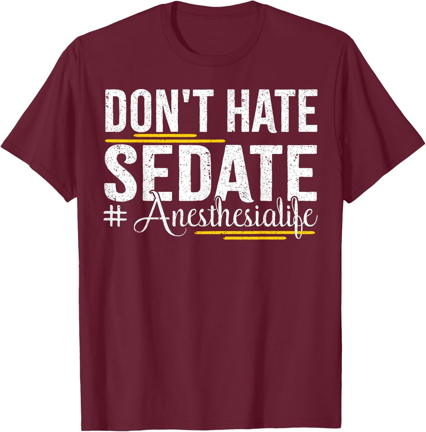 Don't Hate Sedate Life for Anesthesia CRNA and ICU Propofol T-Shirt - T-Shirt | Maroon
